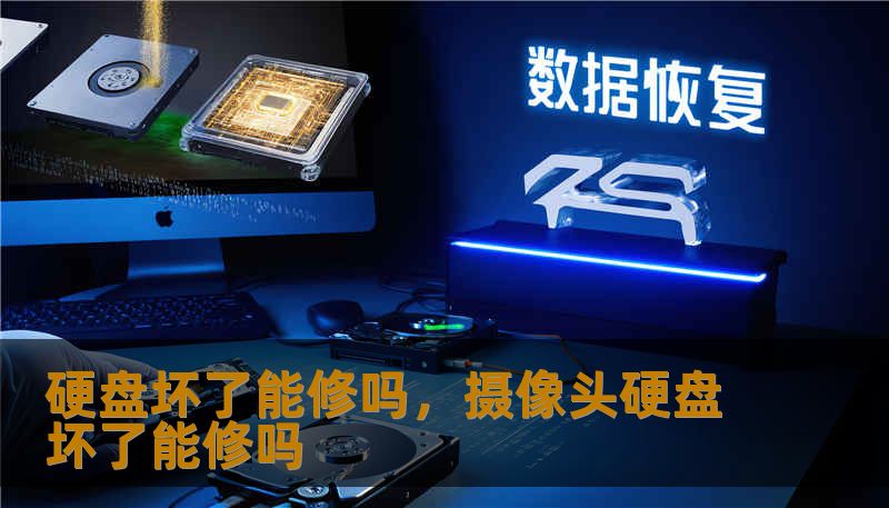 硬盘坏了能修吗,摄像头硬盘坏了能修吗 硬盘坏了能修吗,摄像头硬盘坏了能修吗