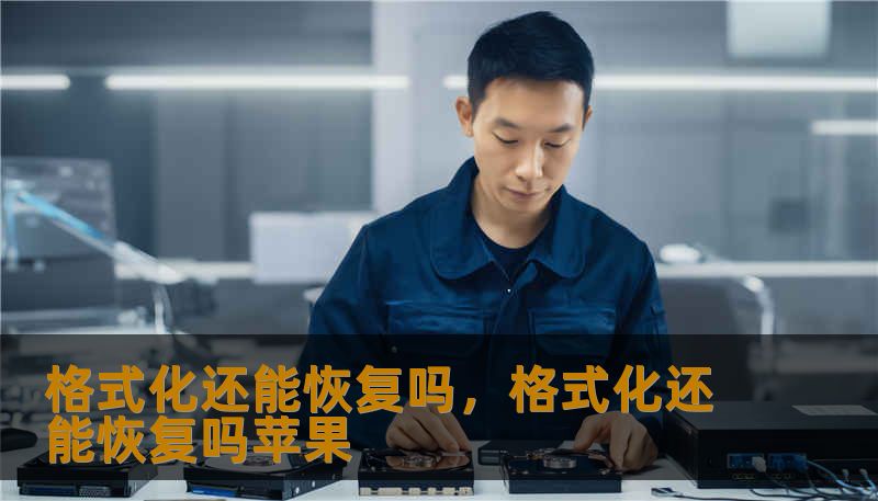 格式化还能恢复吗,格式化还能恢复吗苹果 格式化还能恢复吗,格式化还能恢复吗苹果