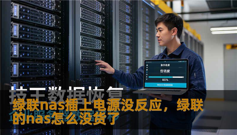 绿联nas插上电源没反应,绿联的nas怎么没货了 绿联nas插上电源没反应,绿联的nas怎么没货了
