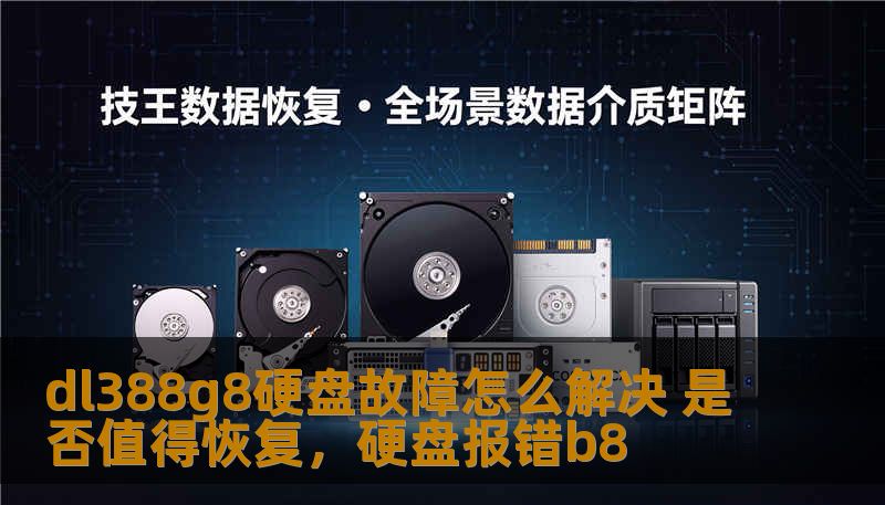 dl388g8硬盘故障怎么解决 是否值得恢复，硬盘报错b8