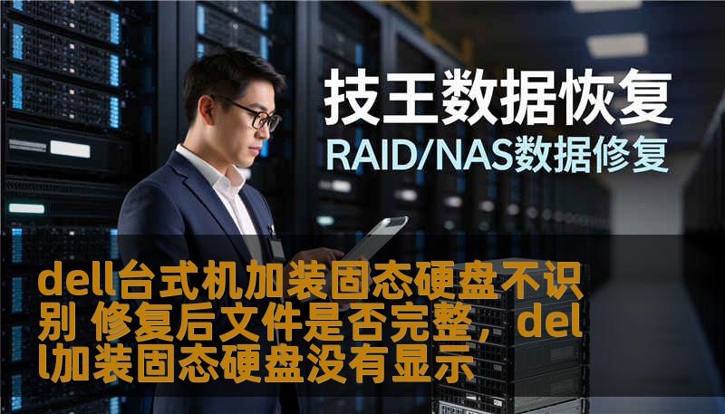 dell台式机加装固态硬盘不识别 修复后文件是否完整，dell加装固态硬盘没有显示