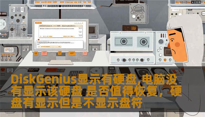 DiskGenius显示有硬盘,电脑没有显示该硬盘 是否值得恢复,硬盘有显示但是不显示盘符 DiskGenius显示有硬盘,电脑没有显示该硬盘 是否值得恢复,硬盘有显示但是不显示盘符