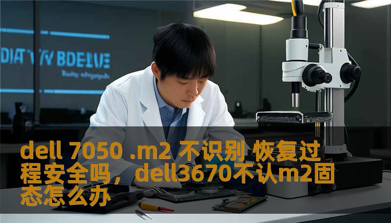 dell 7050 .m2 不识别 恢复过程安全吗，dell3670不认m2固态怎么办
