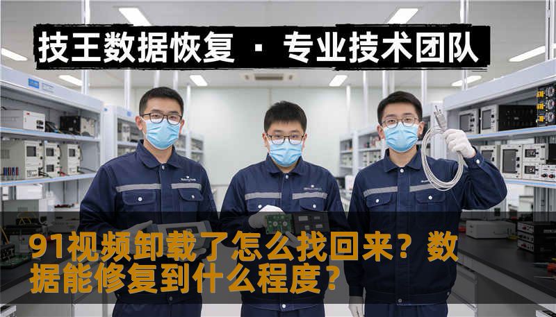 91视频卸载了怎么找回来?数据能修复到什么程度? 91视频卸载了怎么找回来?数据能修复到什么程度?