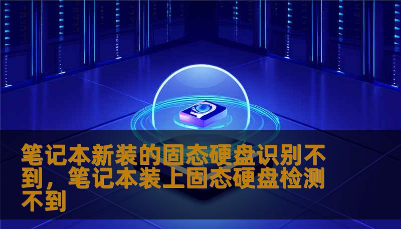 笔记本新装的固态硬盘识别不到，笔记本装上固态硬盘检测不到
