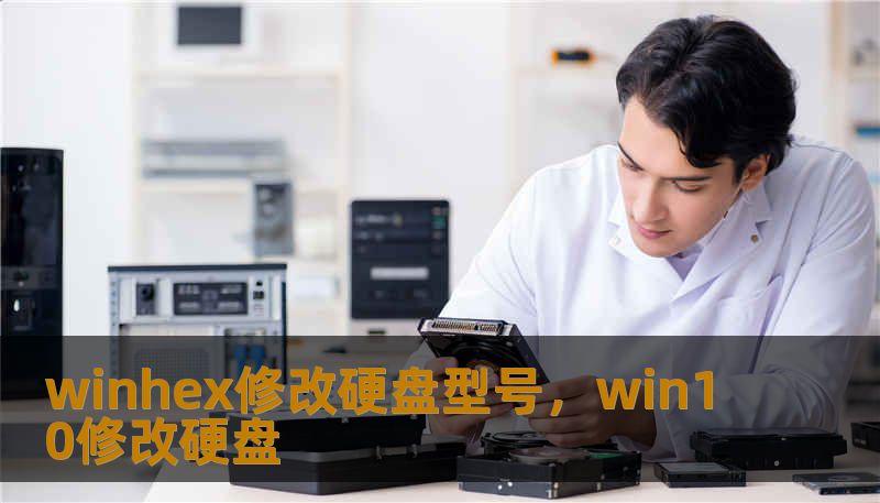 winhex修改硬盘型号,win10修改硬盘 winhex修改硬盘型号,win10修改硬盘