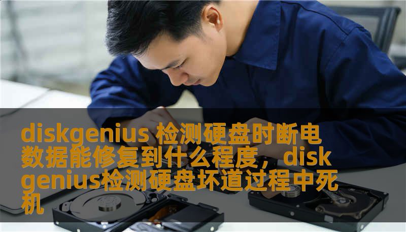 diskgenius 检测硬盘时断电 数据能修复到什么程度，diskgenius检测硬盘坏道过程中死机