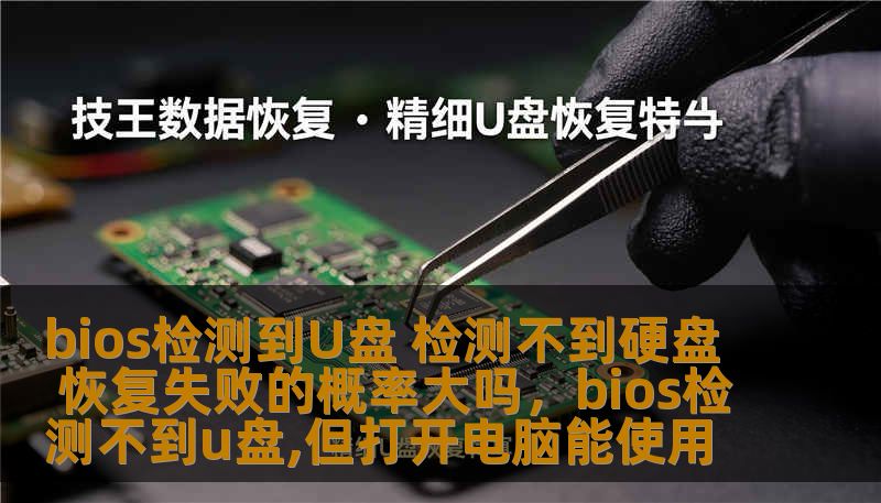 bios检测到U盘 检测不到硬盘 恢复失败的概率大吗，bios检测不到u盘,但打开电脑能使用