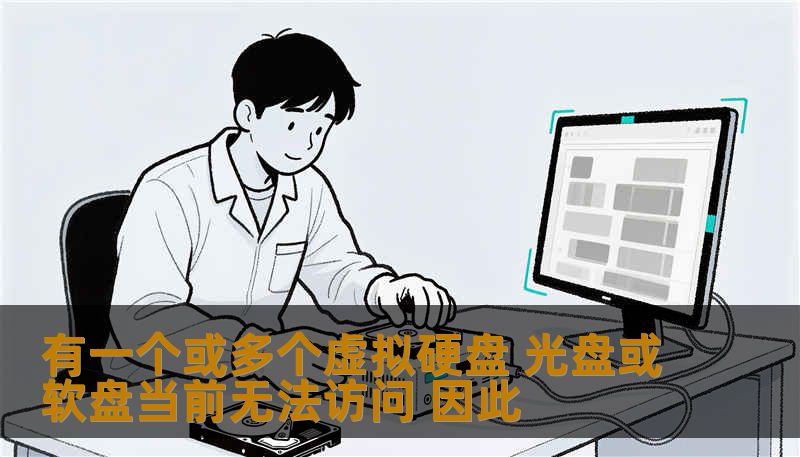 有一个或多个虚拟硬盘 光盘或软盘当前无法访问 因此