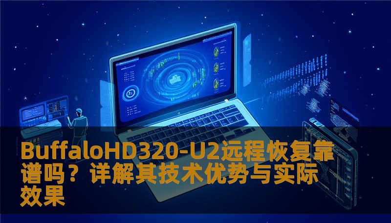 BuffaloHD320-U2远程恢复靠谱吗？详解其技术优势与实际效果