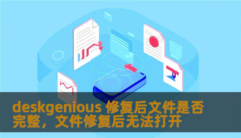 deskgenious 修复后文件是否完整，文件修复后无法打开