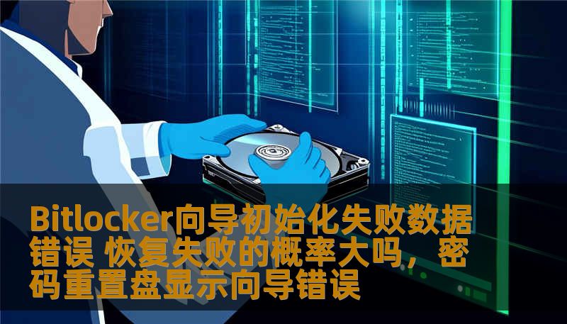 Bitlocker向导初始化失败数据错误 恢复失败的概率大吗，密码重置盘显示向导错误