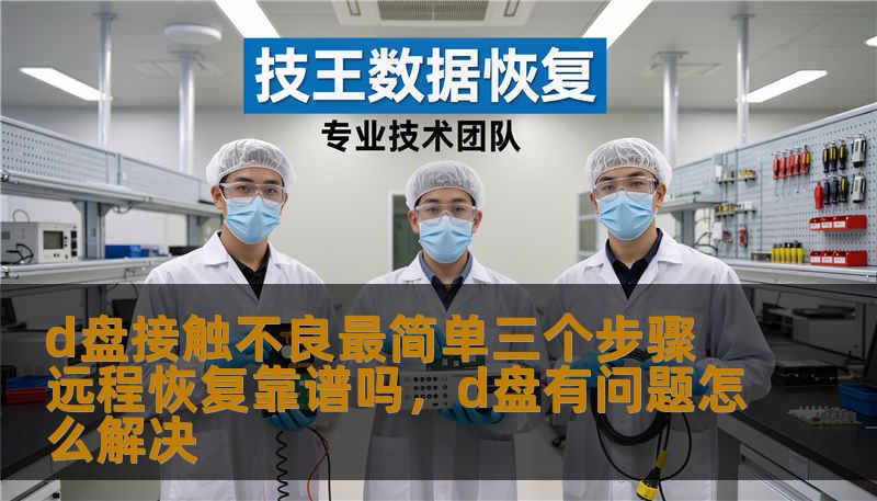 d盘接触不良最简单三个步骤 远程恢复靠谱吗，d盘有问题怎么解决