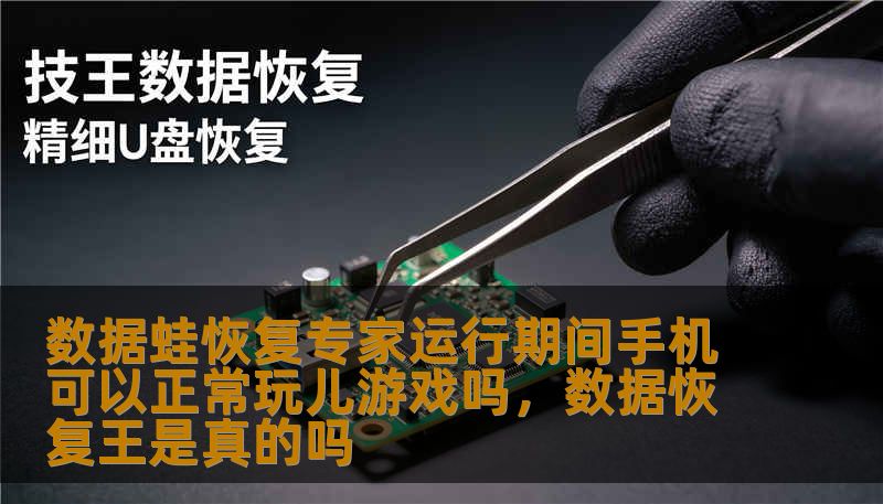 数据蛙恢复专家运行期间手机可以正常玩儿游戏吗，数据恢复王是真的吗