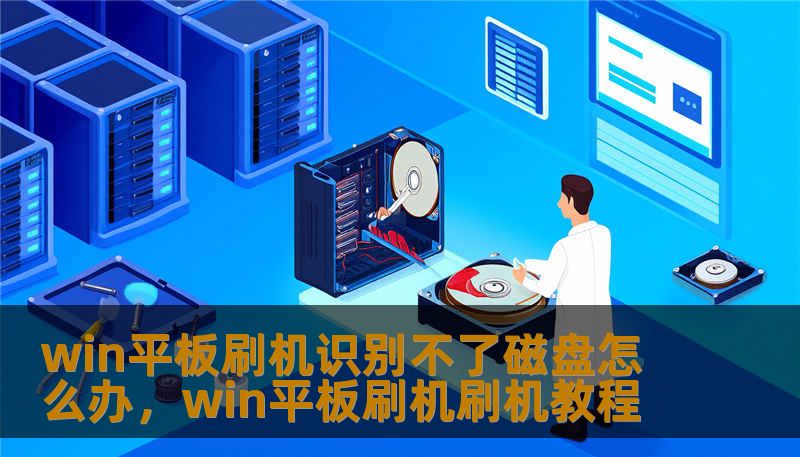 win平板刷机识别不了磁盘怎么办，win平板刷机刷机教程