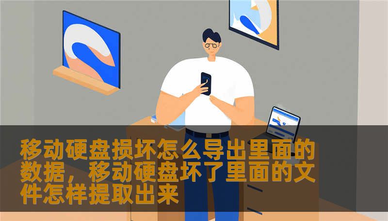 移动硬盘损坏怎么导出里面的数据，移动硬盘坏了里面的文件怎样提取出来