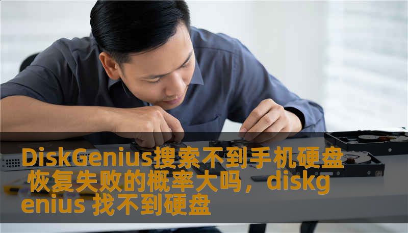 DiskGenius搜索不到手机硬盘 恢复失败的概率大吗，diskgenius 找不到硬盘