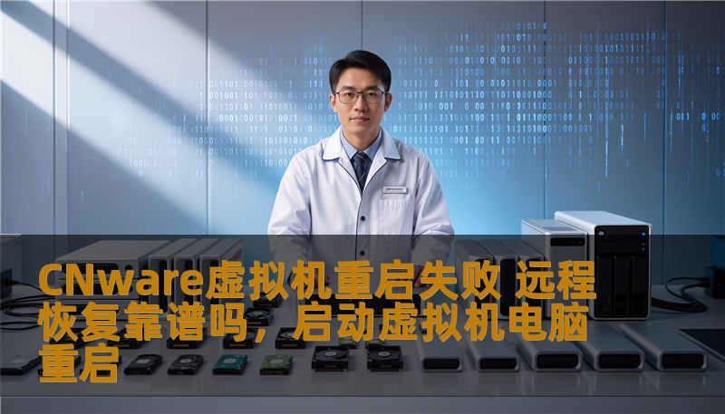 CNware虚拟机重启失败 远程恢复靠谱吗,启动虚拟机电脑重启 CNware虚拟机重启失败 远程恢复靠谱吗,启动虚拟机电脑重启