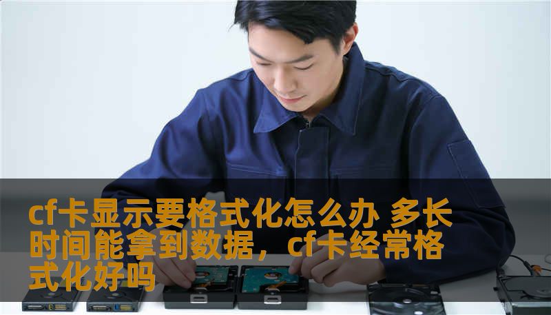cf卡显示要格式化怎么办 多长时间能拿到数据,cf卡经常格式化好吗 cf卡显示要格式化怎么办 多长时间能拿到数据,cf卡经常格式化好吗