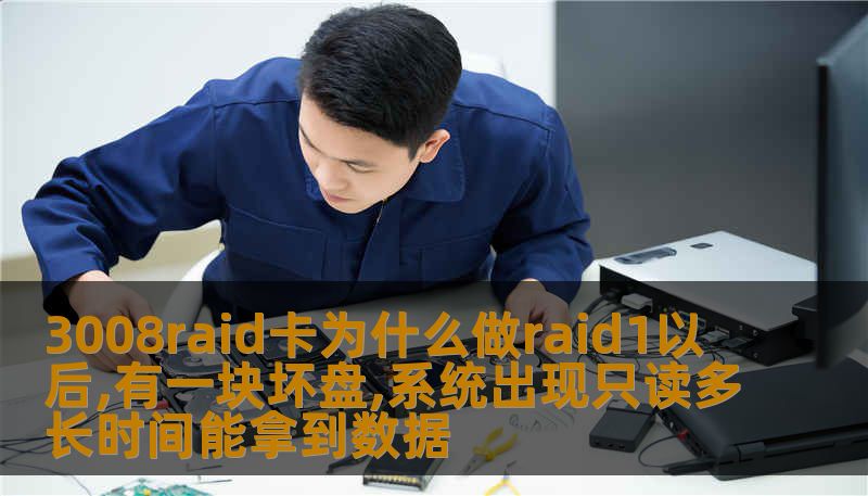 3008raid卡为什么做raid1以后,有一块坏盘,系统出现只读多长时间能拿到数据