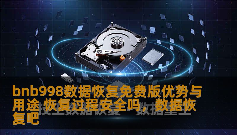 bnb998数据恢复免费版优势与用途 恢复过程安全吗,数据恢复吧 bnb998数据恢复免费版优势与用途 恢复过程安全吗,数据恢复吧