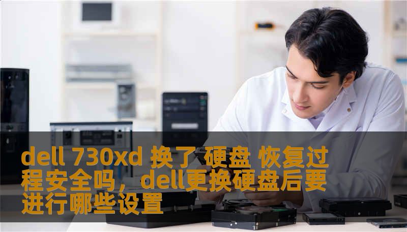 dell 730xd 换了 硬盘 恢复过程安全吗,dell更换硬盘后要进行哪些设置 dell 730xd 换了 硬盘 恢复过程安全吗,dell更换硬盘后要进行哪些设置
