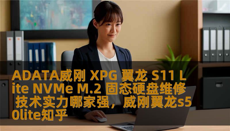 ADATA威刚 XPG 翼龙 S11 Lite NVMe M.2 固态硬盘维修 技术实力哪家强，威刚翼龙s50lite知乎