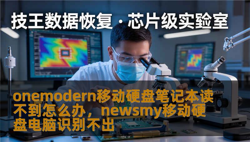 当你正准备交付重要PPT或备份珍贵照片，Onemodern移动硬盘却在笔记本上“隐身”了？别慌，这篇1800字的深度实操指南，将带你从硬件排查到系统设置，全方位解决移动硬盘不识读的难题，让你的数据重获新生。