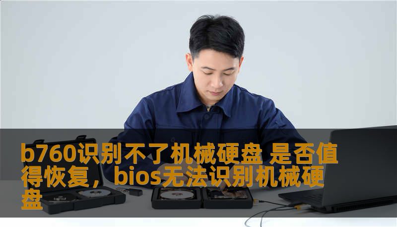 当B760主板无法识别机械硬盘时，是应该立刻尝试恢复数据，还是放弃？本文将深入分析此问题，帮助您做出最佳决策。
