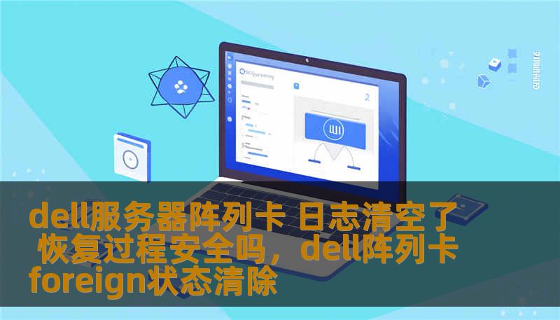 在使用Dell服务器阵列卡时，日志记录是系统稳定性和性能的重要保障。但有时因操作或其他因素，阵列卡日志可能会被清空。那么，日志清空后，恢复过程是否安全？本文将为您深入分析。