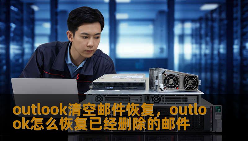 outlook清空邮件恢复,outlook怎么恢复已经删除的邮件 outlook清空邮件恢复,outlook怎么恢复已经删除的邮件