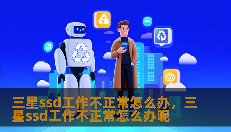 三星ssd工作不正常怎么办，三星ssd工作不正常怎么办呢