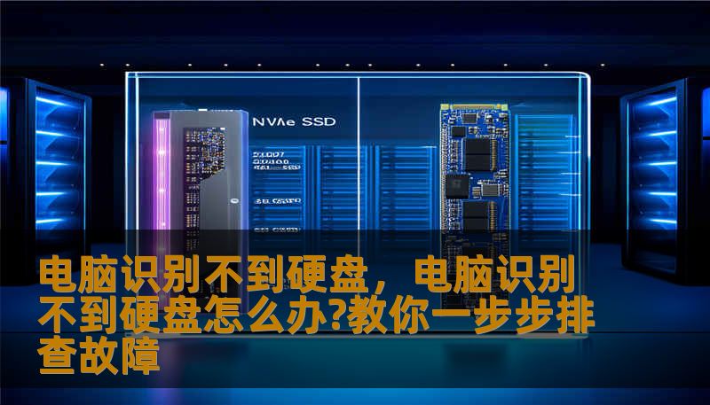 电脑识别不到硬盘，电脑识别不到硬盘怎么办?教你一步步排查故障