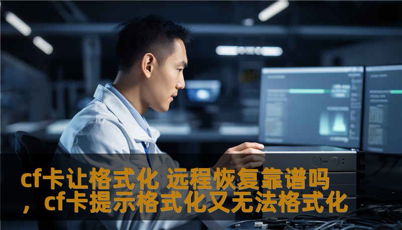 cf卡让格式化 远程恢复靠谱吗,cf卡提示格式化又无法格式化 cf卡让格式化 远程恢复靠谱吗,cf卡提示格式化又无法格式化