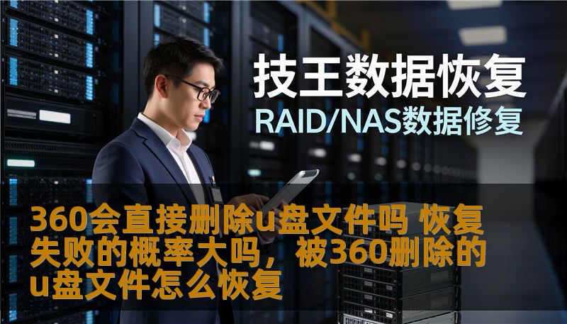 360会直接删除u盘文件吗 恢复失败的概率大吗，被360删除的u盘文件怎么恢复