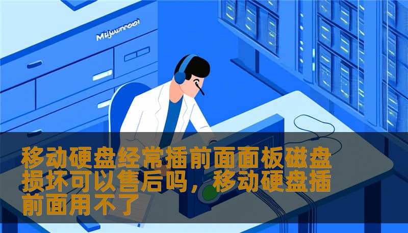 移动硬盘经常插前面面板磁盘损坏可以售后吗,移动硬盘插前面用不了 移动硬盘经常插前面面板磁盘损坏可以售后吗,移动硬盘插前面用不了