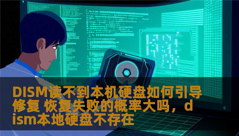 DISM读不到本机硬盘如何引导修复 恢复失败的概率大吗,dism本地硬盘不存在 DISM读不到本机硬盘如何引导修复 恢复失败的概率大吗,dism本地硬盘不存在