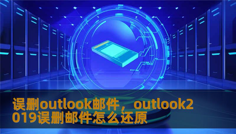 误删outlook邮件，outlook2019误删邮件怎么还原