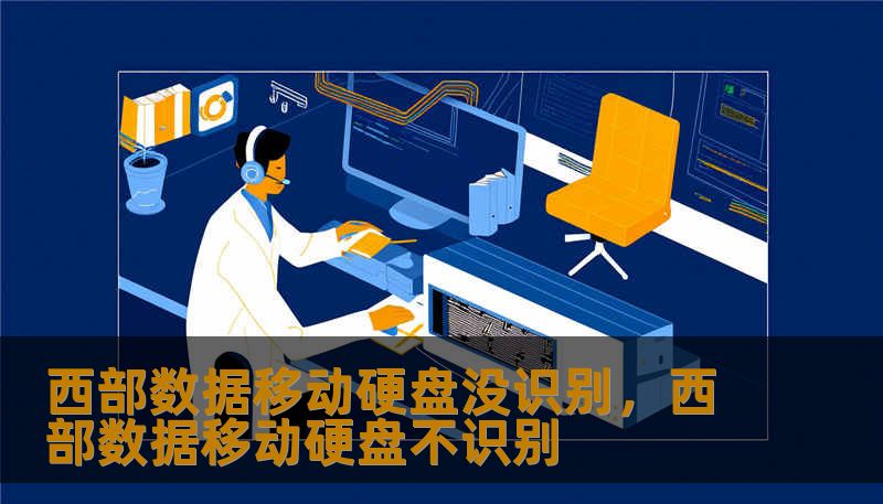 西部数据移动硬盘没识别,西部数据移动硬盘不识别 西部数据移动硬盘没识别,西部数据移动硬盘不识别