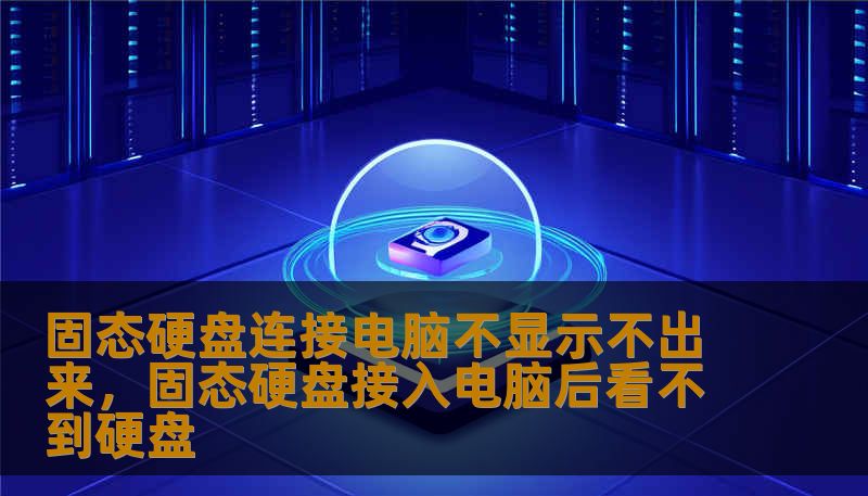 固态硬盘连接电脑不显示不出来,固态硬盘接入电脑后看不到硬盘 固态硬盘连接电脑不显示不出来,固态硬盘接入电脑后看不到硬盘