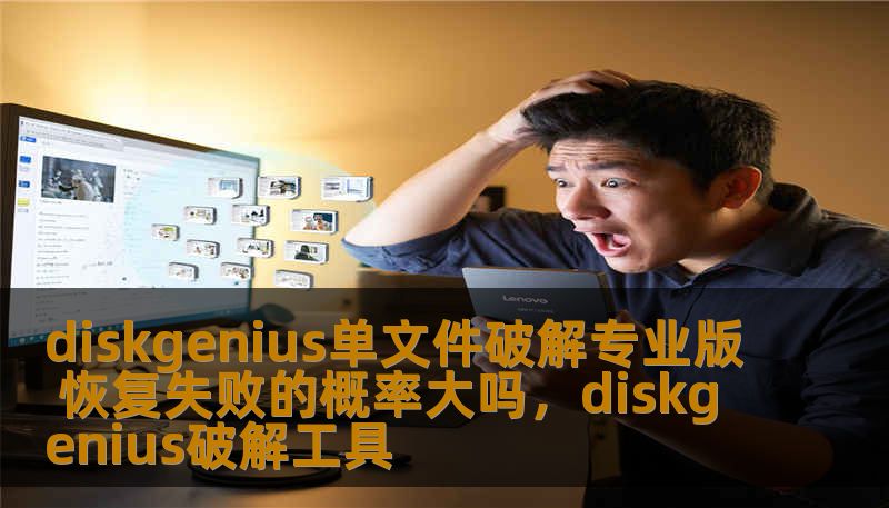 diskgenius单文件破解专业版 恢复失败的概率大吗，diskgenius破解工具