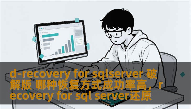d-recovery for sqlserver 破解版 哪种恢复方式成功率高，recovery for sql server还原