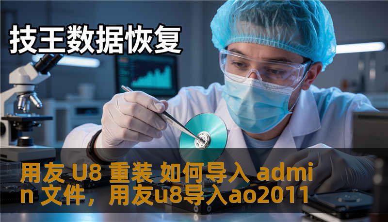 用友 U8 重装 如何导入 admin 文件，用友u8导入ao2011