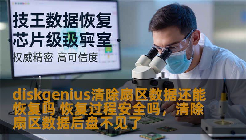 diskgenius清除扇区数据还能恢复吗 恢复过程安全吗，清除扇区数据后盘不见了