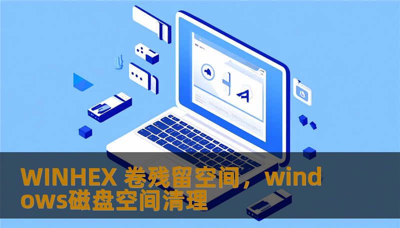 WINHEX 卷残留空间，windows磁盘空间清理