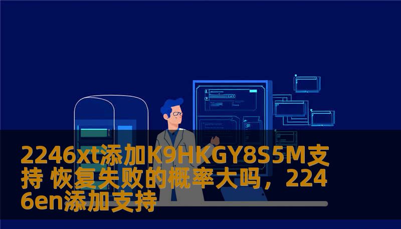 2246xt添加K9HKGY8S5M支持 恢复失败的概率大吗，2246en添加支持