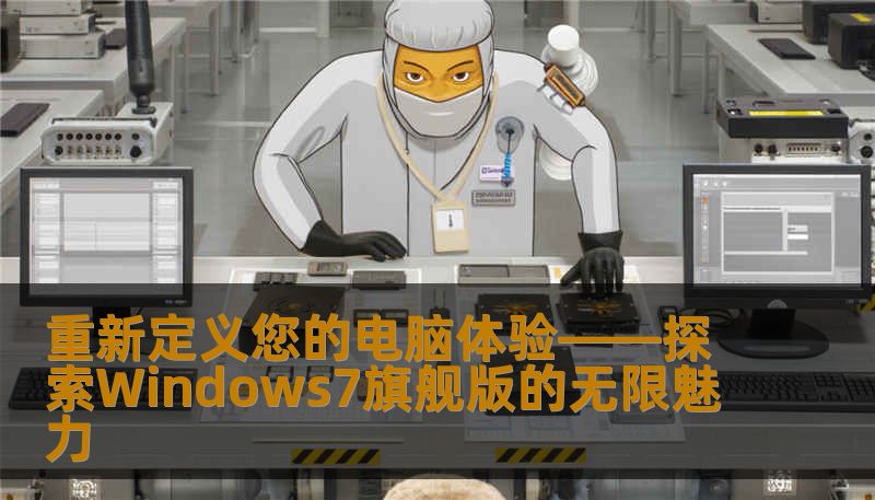 重新定义您的电脑体验——探索Windows7旗舰版的无限魅力
