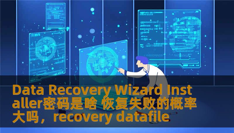 Data Recovery Wizard Installer密码是啥 恢复失败的概率大吗，recovery datafile
