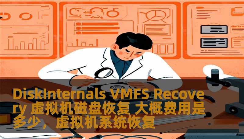 DiskInternals VMFS Recovery 虚拟机磁盘恢复 大概费用是多少，虚拟机系统恢复