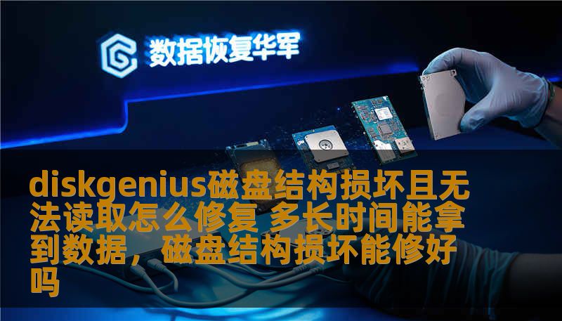 diskgenius磁盘结构损坏且无法读取怎么修复 多长时间能拿到数据,磁盘结构损坏能修好吗 diskgenius磁盘结构损坏且无法读取怎么修复 多长时间能拿到数据,磁盘结构损坏能修好吗
